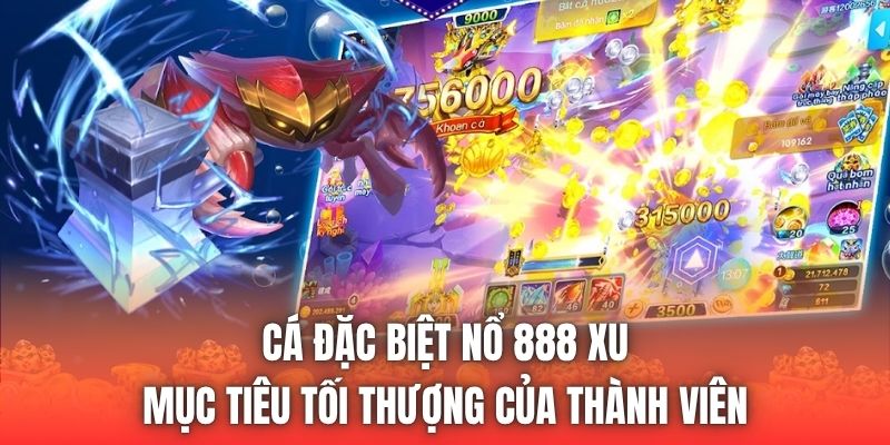 Cá Đặc Biệt Nổ 888 Xu | Mục Tiêu Tối Thượng Của Thành Viên